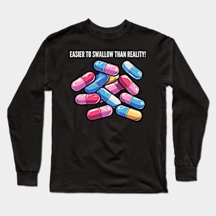 Easier to swallow than reality! v1 Long Sleeve T-Shirt